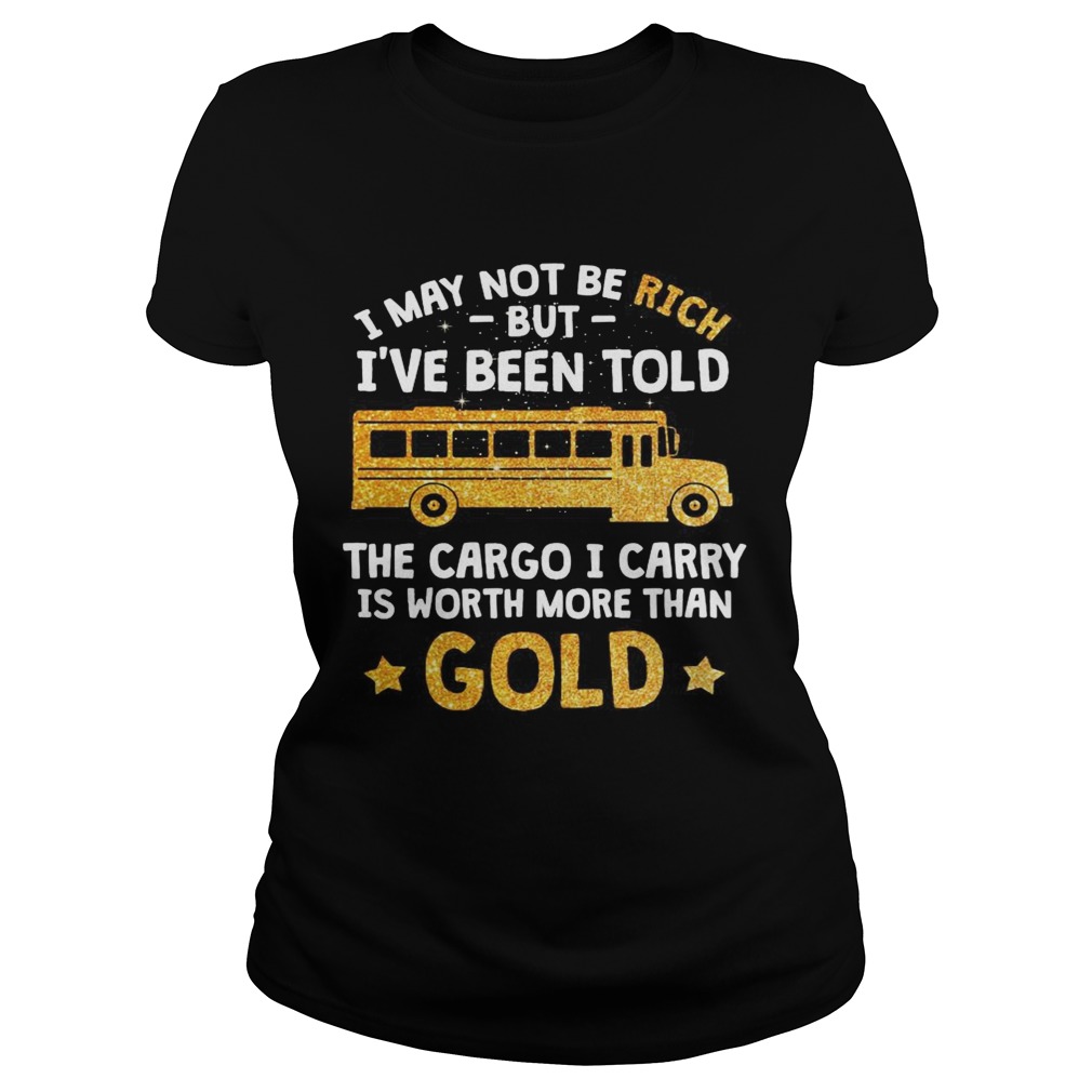 I may not be rich but Ive been told the cargo I carry is Worth more than gold Classic Ladies