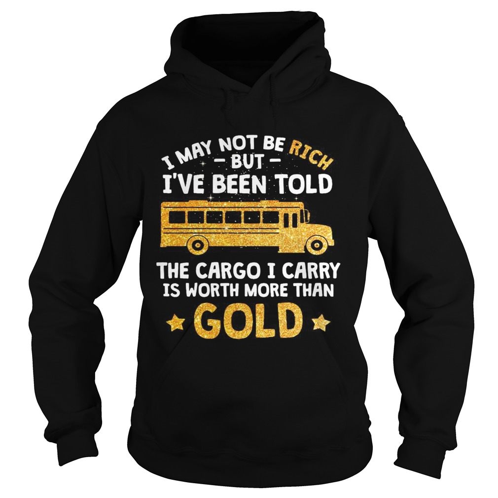 I may not be rich but Ive been told the cargo I carry is Worth more than gold Hoodie