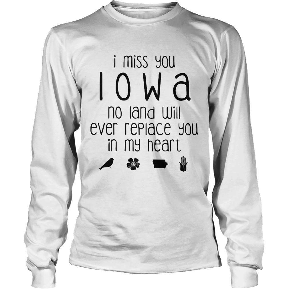 I miss you Iowa no land will ever replace you in my heart Long Sleeve