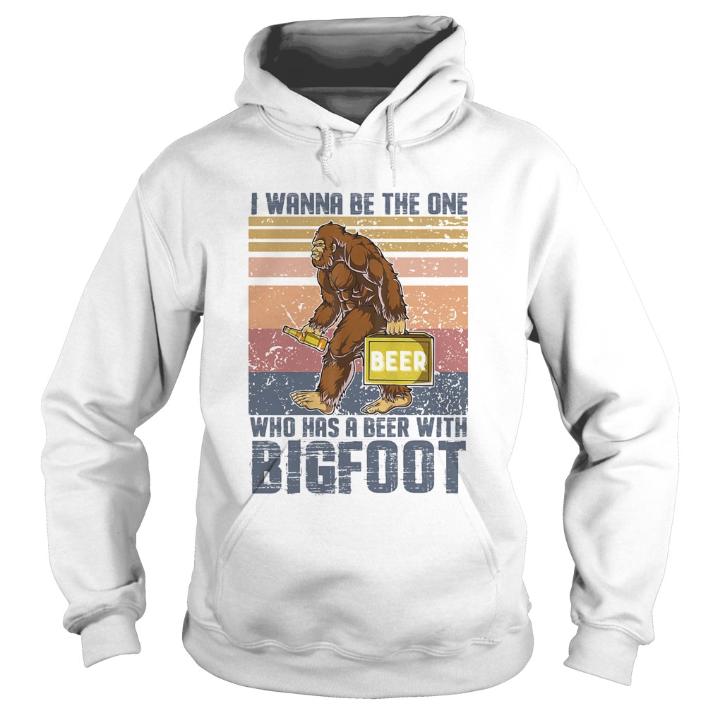I wanna be the one who has a beer with bigfoot vintage retro Hoodie