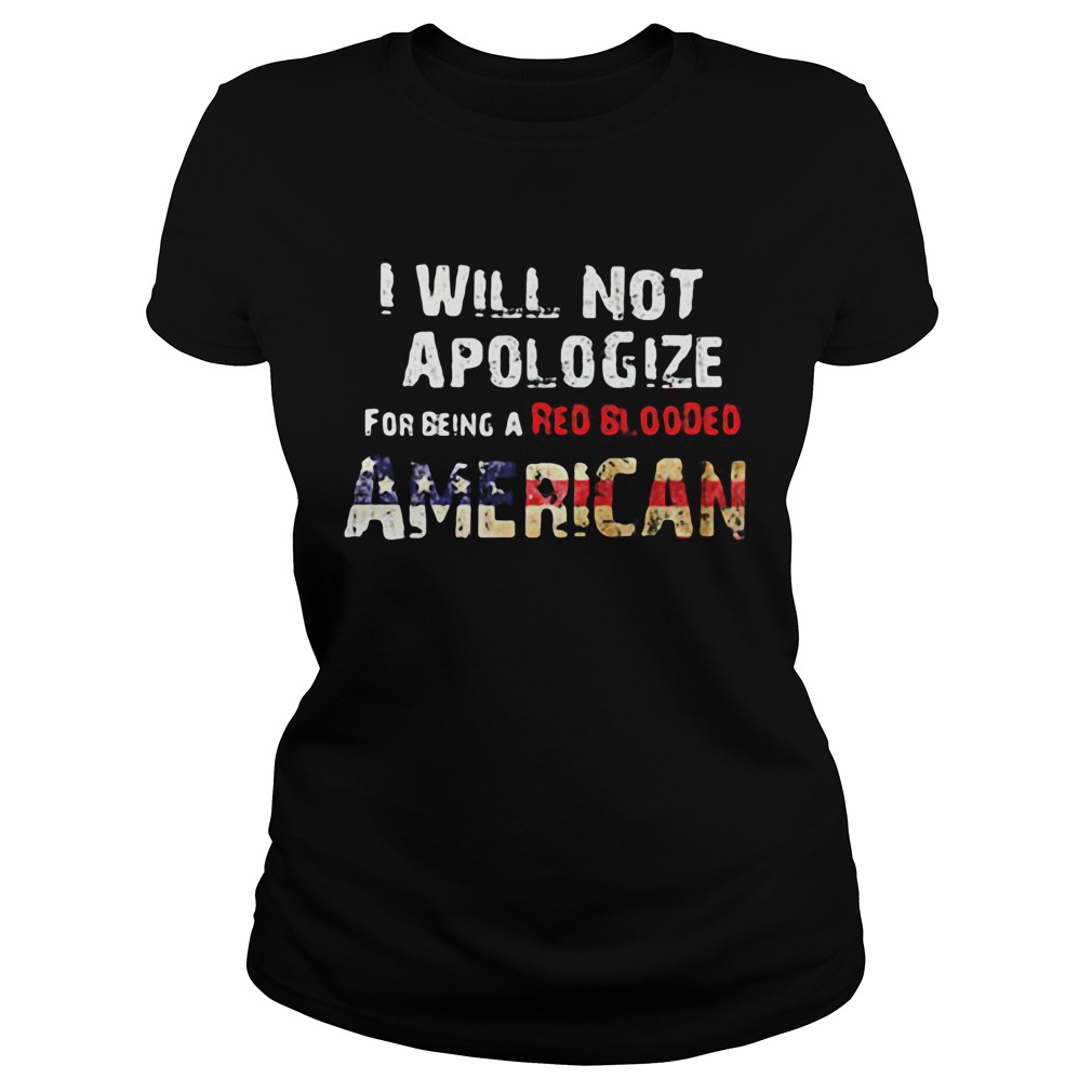 I will not apologize for being a red blooded american flag independence day Classic Ladies