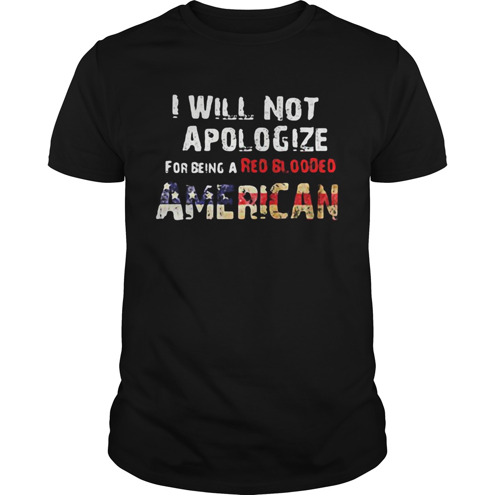 I will not apologize for being a red blooded american flag independence day shirt