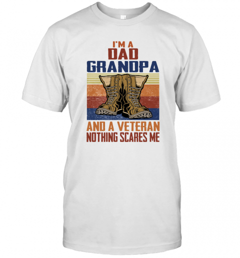 I'M A Dad Grandpa And A Veteran Nothing Scares Me T-Shirt