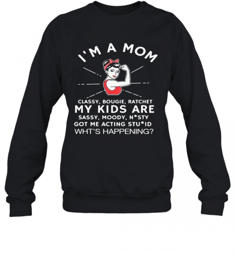 I'M A Mom Classy Bougie Ratchet My Kids Are Sassy Moody T-Shirt Unisex Sweatshirt