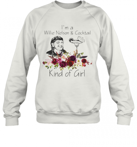 I'M A Willie Nelson And Cocktail Kind Of Girl Flowers T-Shirt Unisex Sweatshirt