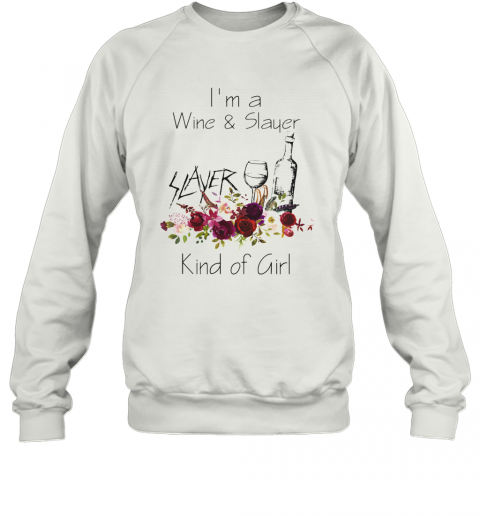 I'M A Wine And Slayer Kind Of Girl Flowers T-Shirt Unisex Sweatshirt