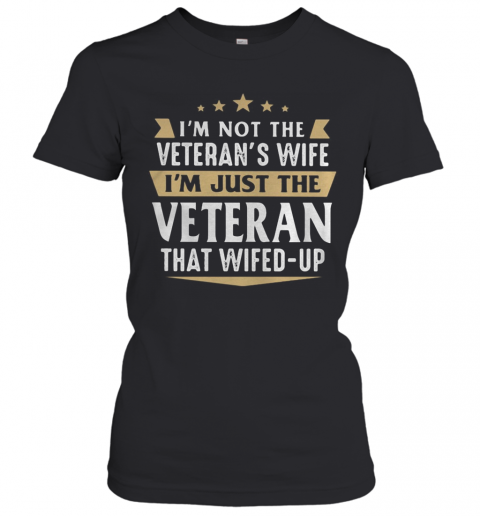 I'M Not A Veteran'S Wife I'M Just The Veteran That Wifed Up T-Shirt Classic Women's T-shirt