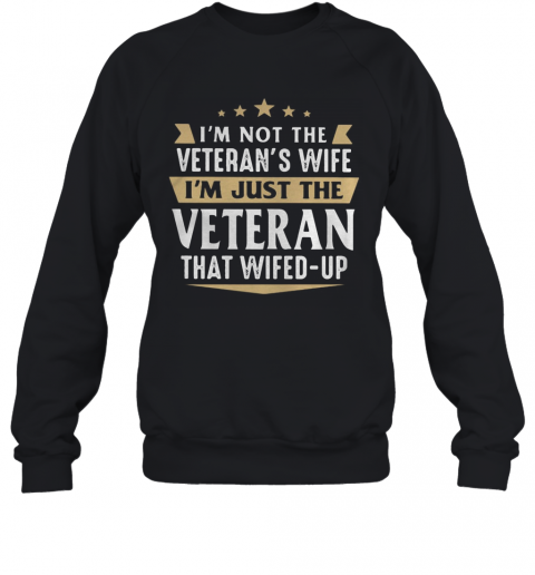 I'M Not A Veteran'S Wife I'M Just The Veteran That Wifed Up T-Shirt Unisex Sweatshirt