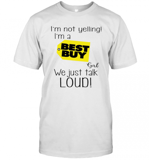 I'M Not A Yelling I'M A Best Buy Girl We Just Talk Loud T-Shirt