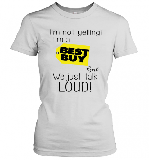 I'M Not A Yelling I'M A Best Buy Girl We Just Talk Loud T-Shirt Classic Women's T-shirt