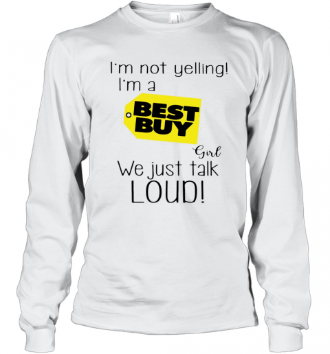 I'M Not A Yelling I'M A Best Buy Girl We Just Talk Loud T-Shirt Long Sleeved T-shirt 