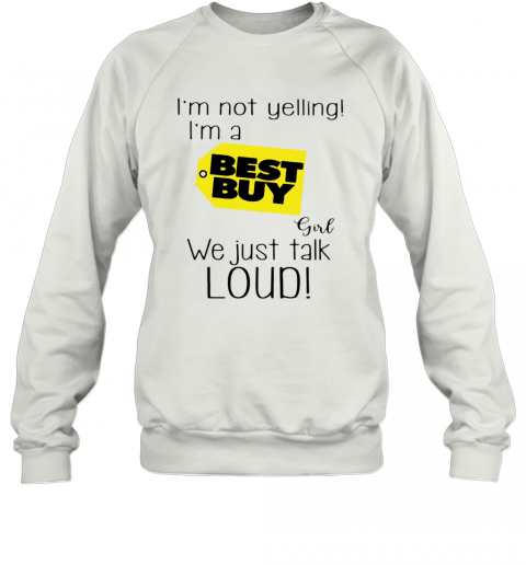 I'M Not A Yelling I'M A Best Buy Girl We Just Talk Loud T-Shirt Unisex Sweatshirt