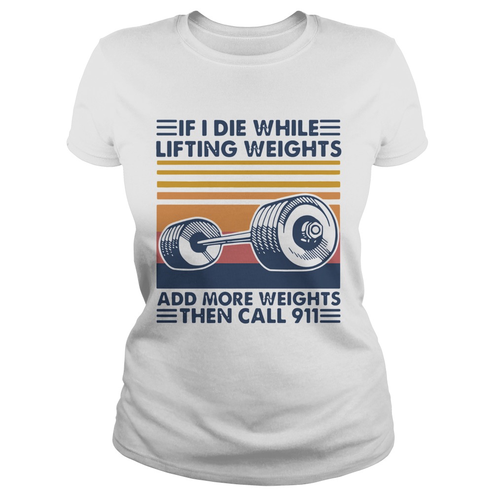 If I Die White Lifting Weights And More Weights Then Call 911 Vintage Classic Ladies