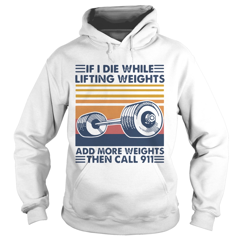 If I Die White Lifting Weights And More Weights Then Call 911 Vintage Hoodie