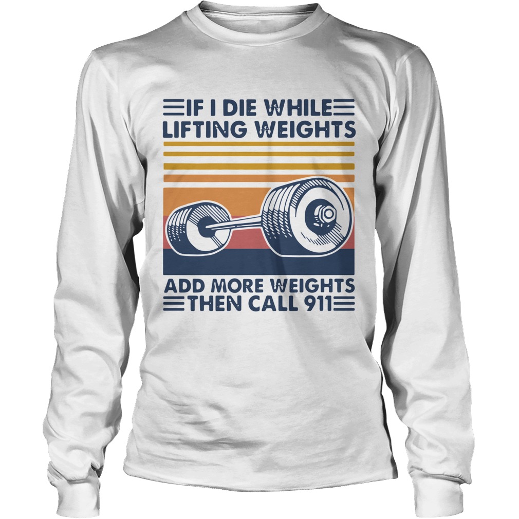 If I Die White Lifting Weights And More Weights Then Call 911 Vintage Long Sleeve