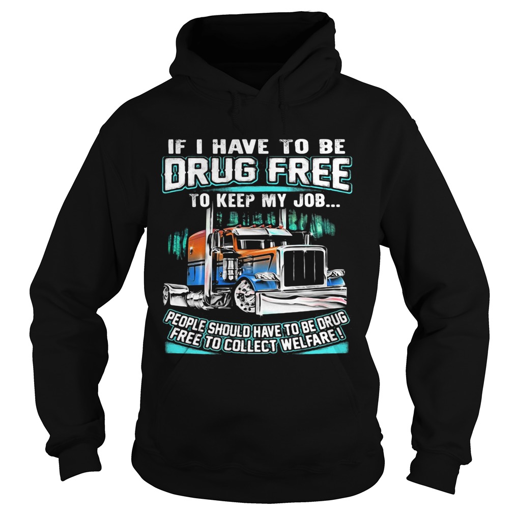 If I have to be drug free to keep my job people should have to be drug Hoodie