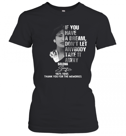 If You Have A Dream Don'T Let Anybody Take It Away Selena 1971 1995 Thank You For The Memories Signature T-Shirt Classic Women's T-shirt
