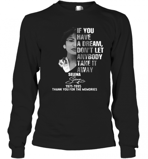If You Have A Dream Don'T Let Anybody Take It Away Selena 1971 1995 Thank You For The Memories Signature T-Shirt Long Sleeved T-shirt 
