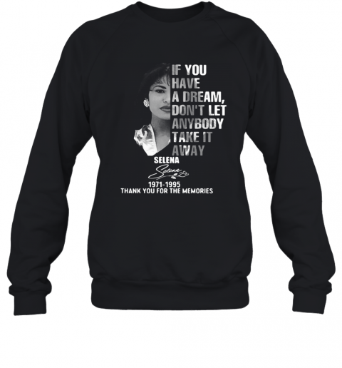 If You Have A Dream Don'T Let Anybody Take It Away Selena 1971 1995 Thank You For The Memories Signature T-Shirt Unisex Sweatshirt