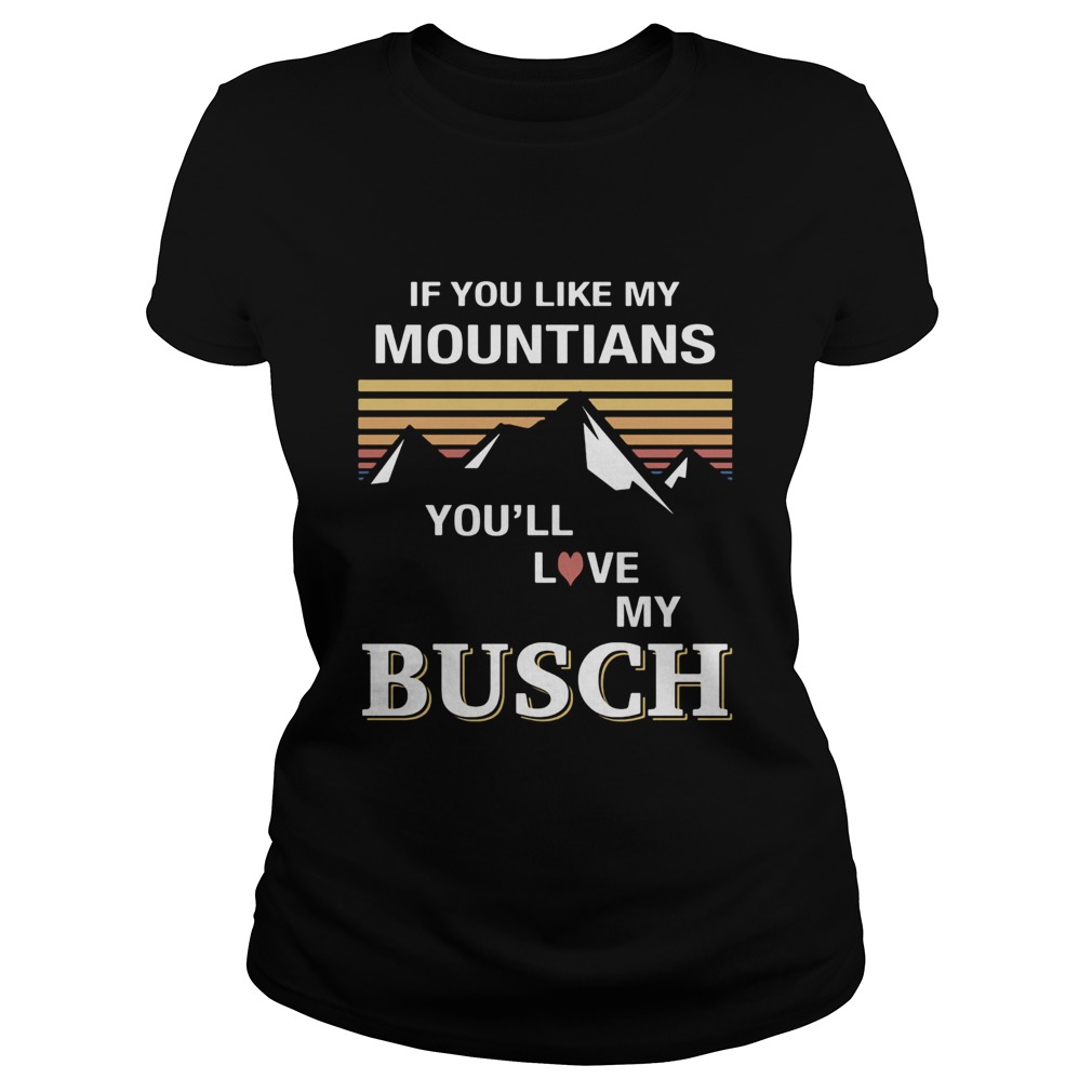 If you like my mountains youll love my busch heart vintage retro Classic Ladies