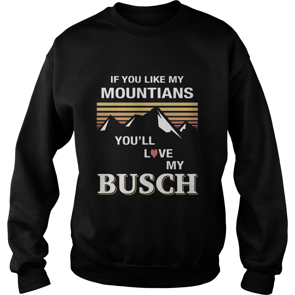 If you like my mountains youll love my busch heart vintage retro Sweatshirt