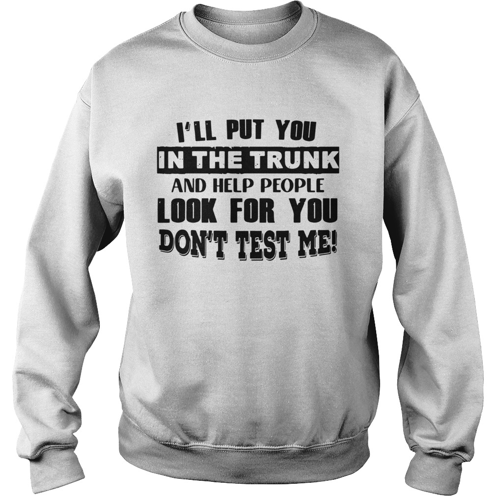 Ill Put You In The Trunk And Help People Look For You Dont Test Me Vintage Sweatshirt