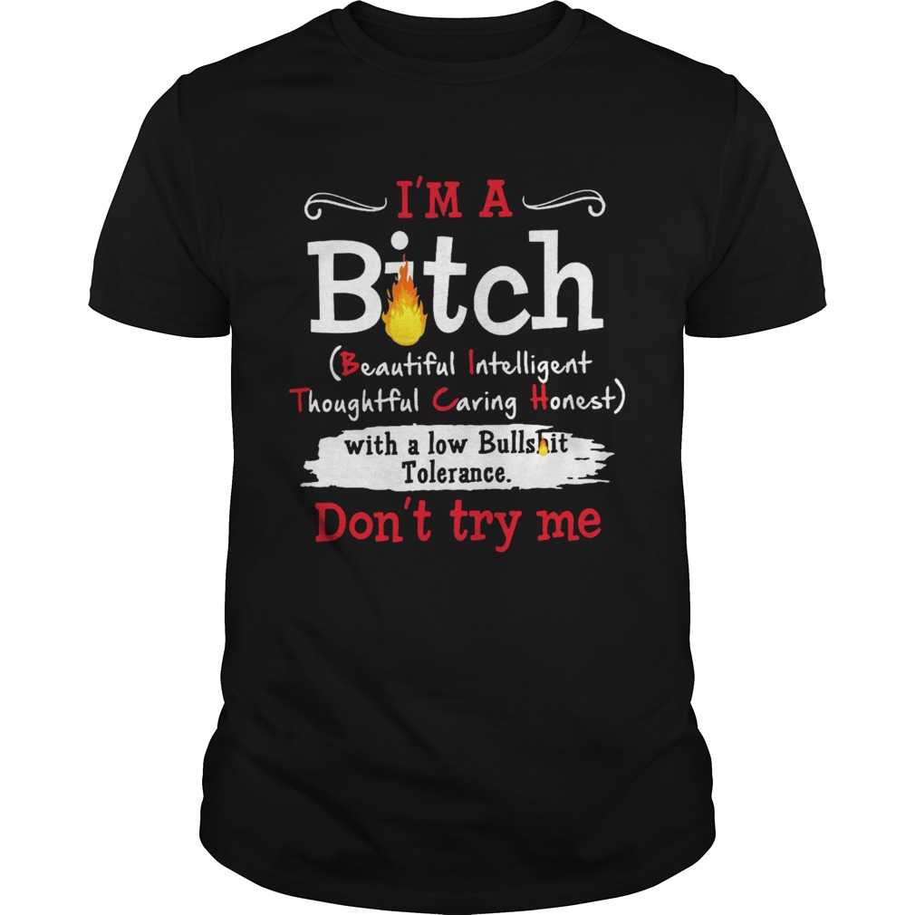 Im A Bitch With A Low Bullshit Bitch Tolerance Dont Try Me shirt