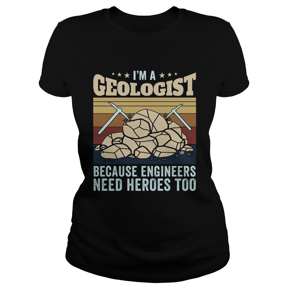 Im A Geologist Because Engineers Need Heroes Too Quarrying Rock Classic Ladies