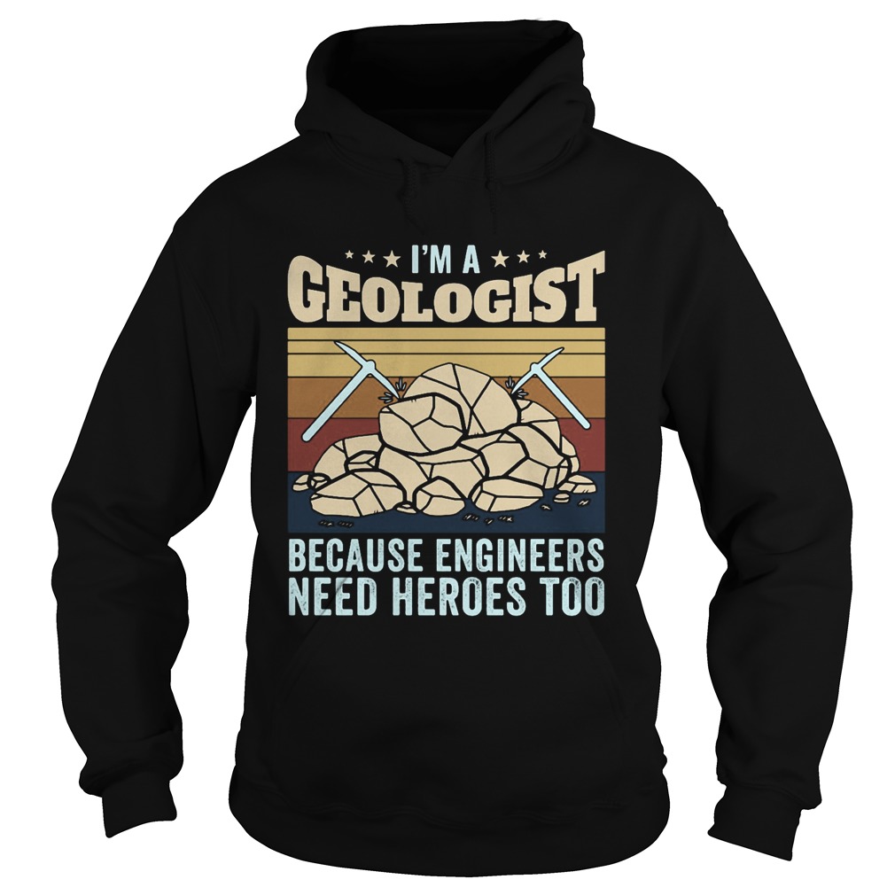 Im A Geologist Because Engineers Need Heroes Too Quarrying Rock Hoodie