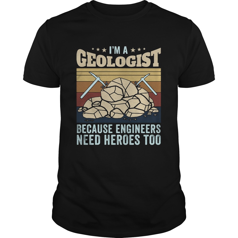 Im A Geologist Because Engineers Need Heroes Too Quarrying Rock shirt