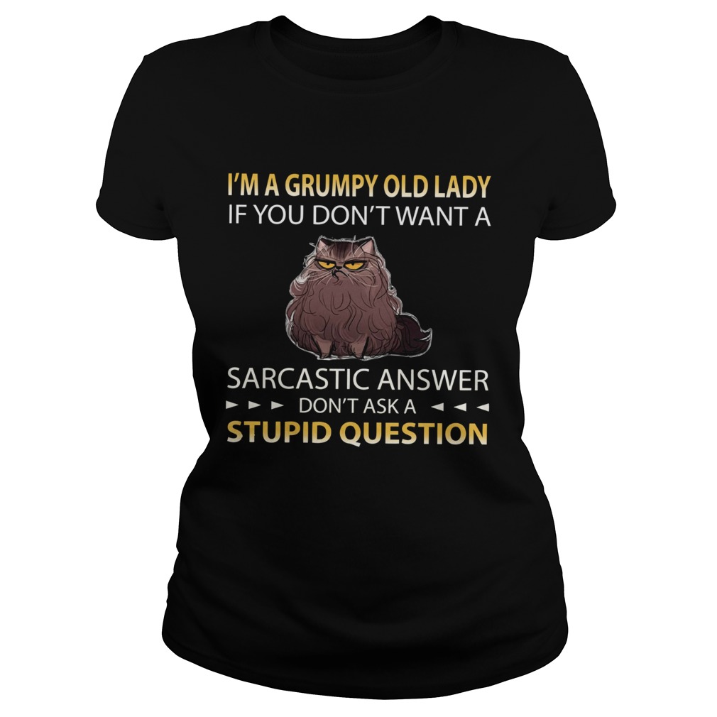 Im A Grumpy Old Lady If You Dont Want A Sarcastic Answer Dont Ask A Stupid Question Classic Ladies
