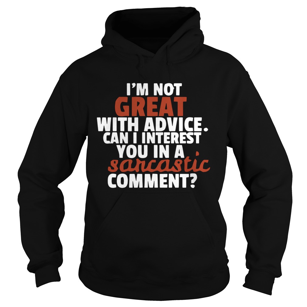 Im Not Great At Advice Can I Interest You In A Sarcastic Comment Hoodie