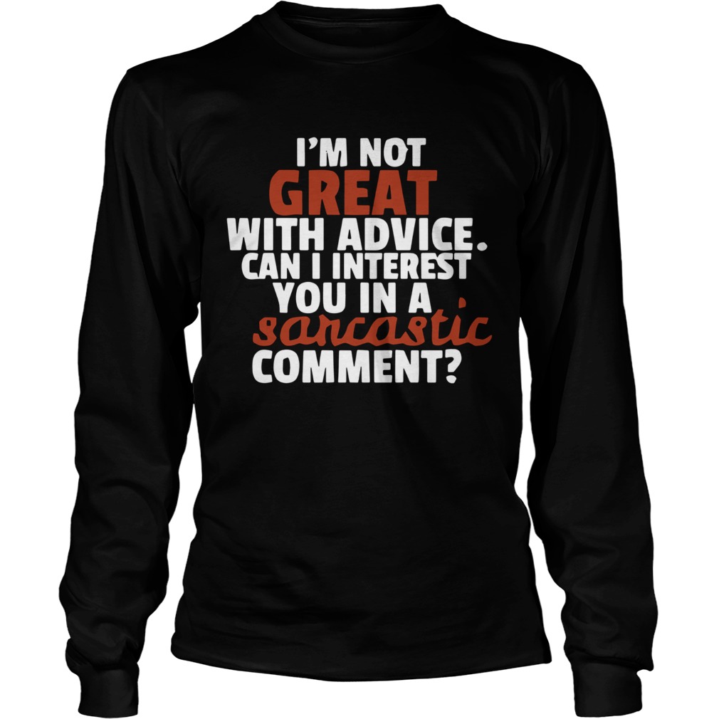 Im Not Great At Advice Can I Interest You In A Sarcastic Comment Long Sleeve