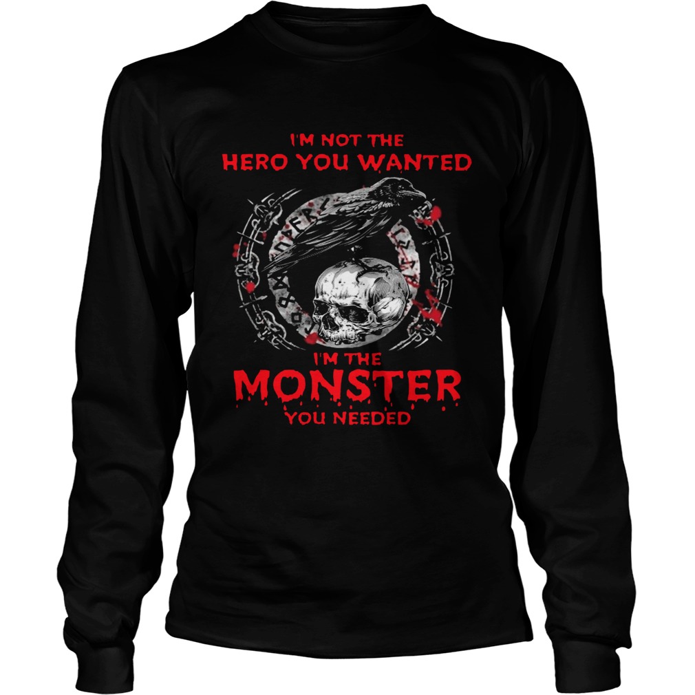 Im Not The Hero You Wanted Im The Monster You Needed Long Sleeve