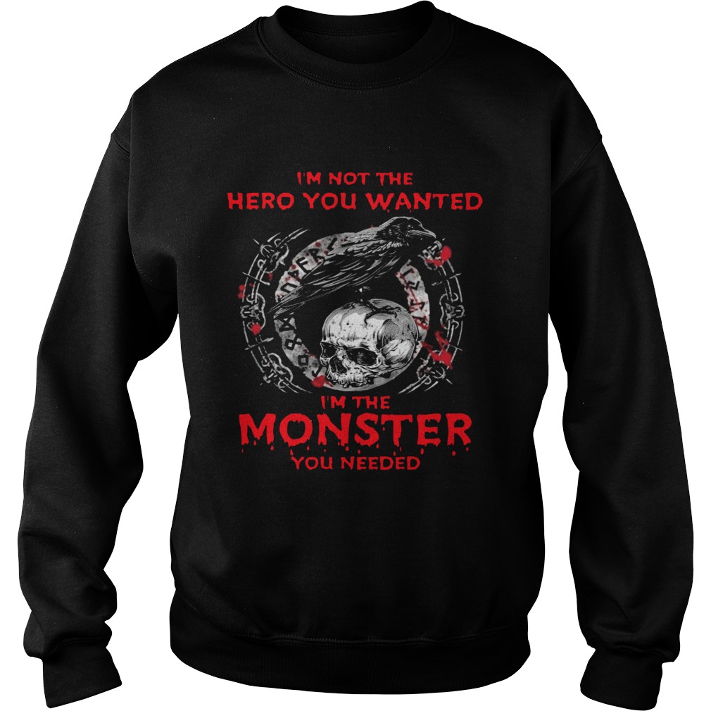 Im Not The Hero You Wanted Im The Monster You Needed Sweatshirt