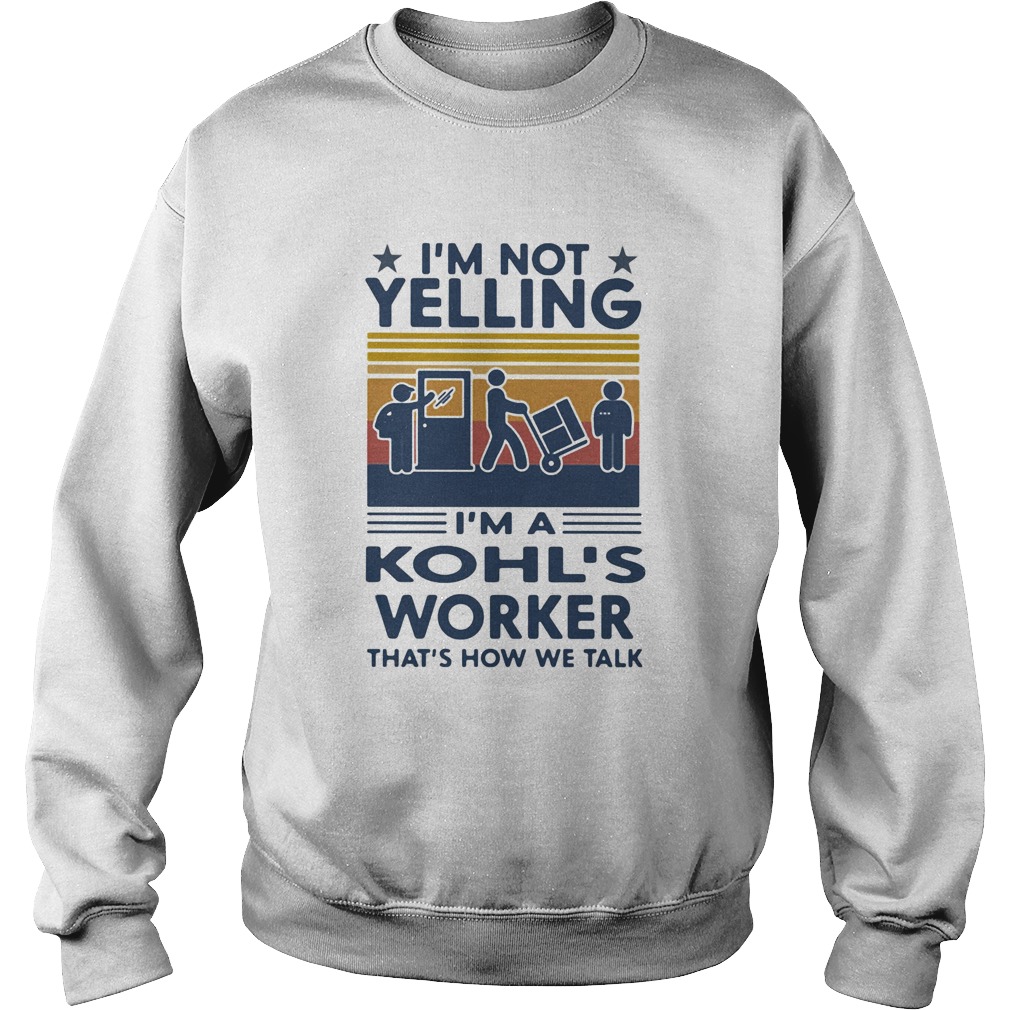 Im Not Yelling Im A Kohls Worker Thats How We Talk Vintage Retro Sweatshirt