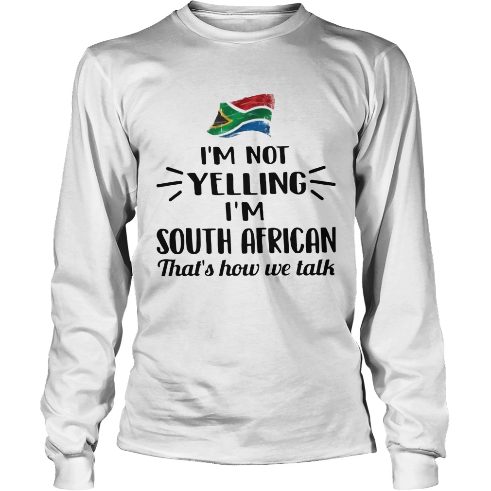 Im Not Yelling Im South African Thats How We Talk Flag Long Sleeve