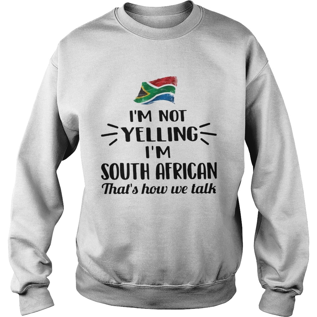 Im Not Yelling Im South African Thats How We Talk Flag Sweatshirt