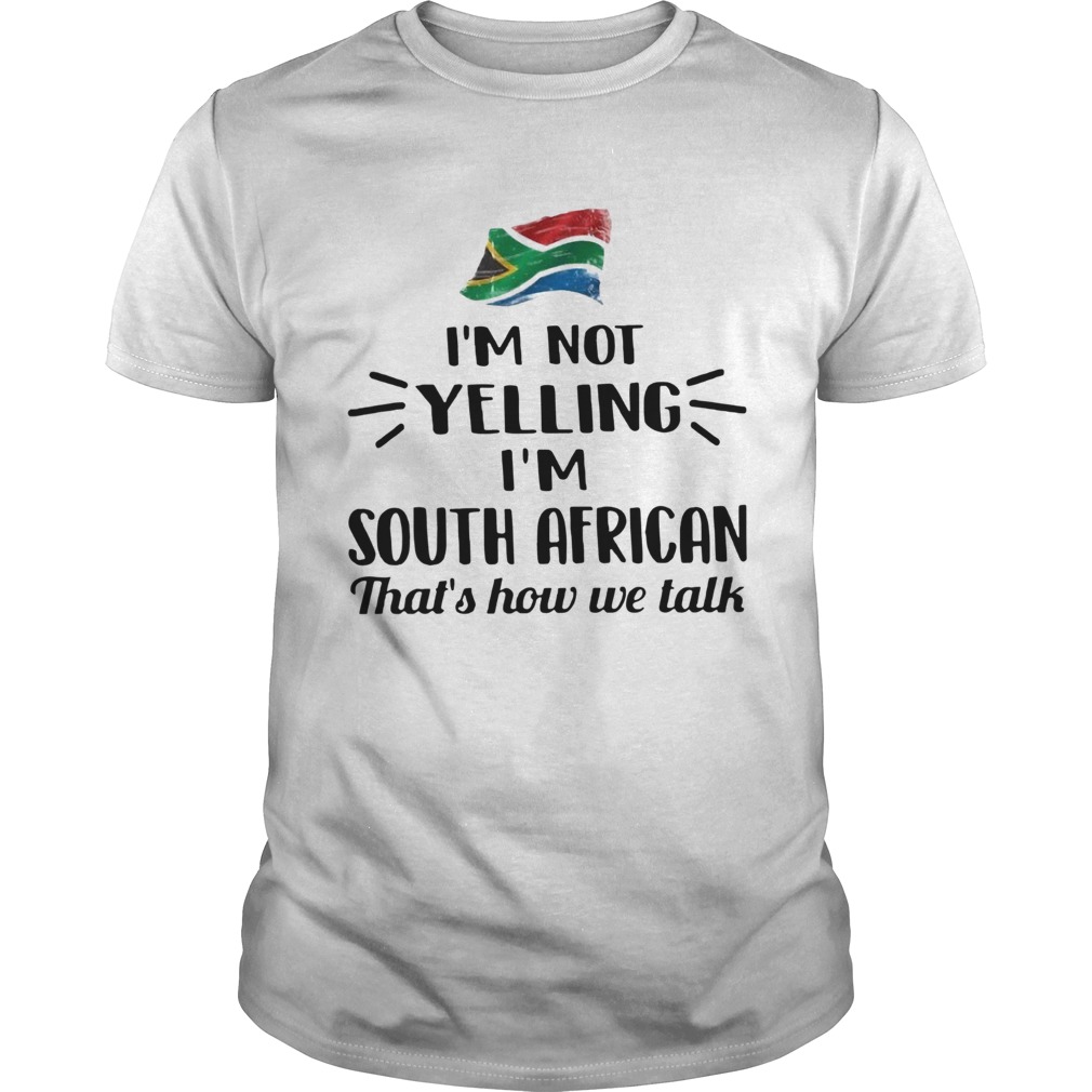 Im Not Yelling Im South African Thats How We Talk Flag shirt