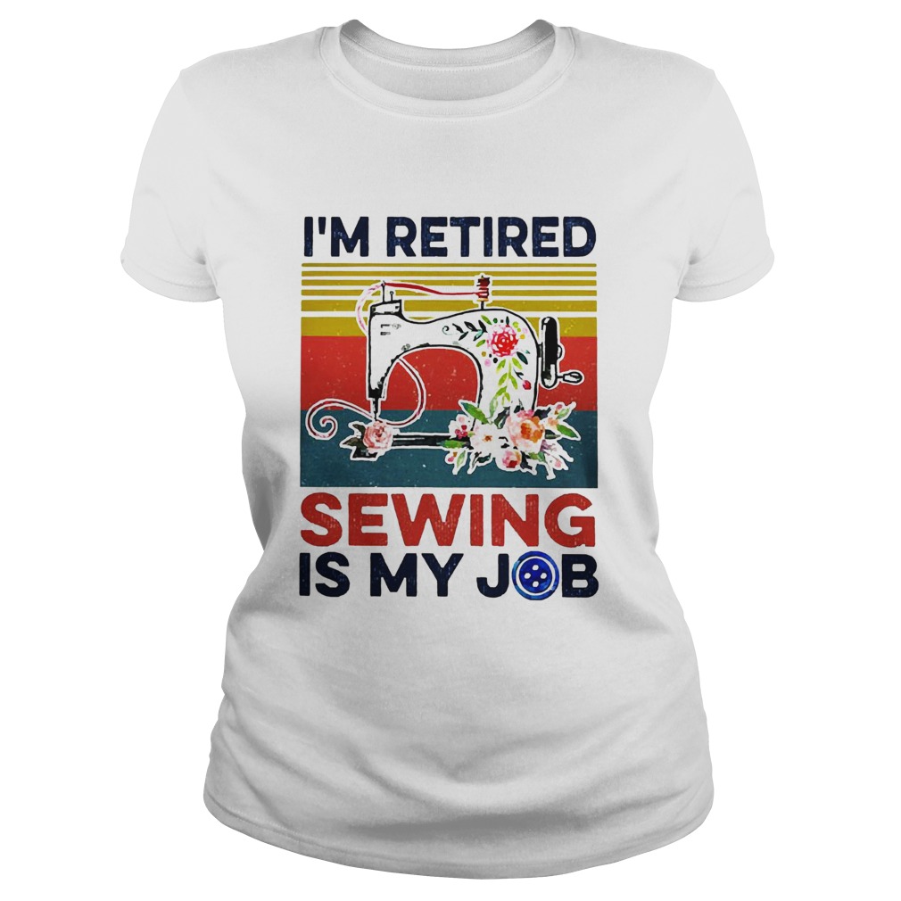 Im Retired Sewing Is My Job Vintage Classic Ladies
