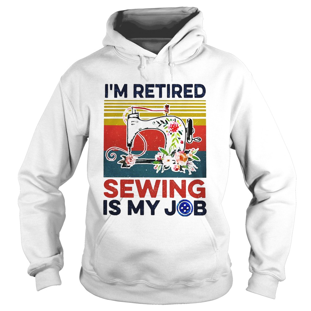 Im Retired Sewing Is My Job Vintage Hoodie
