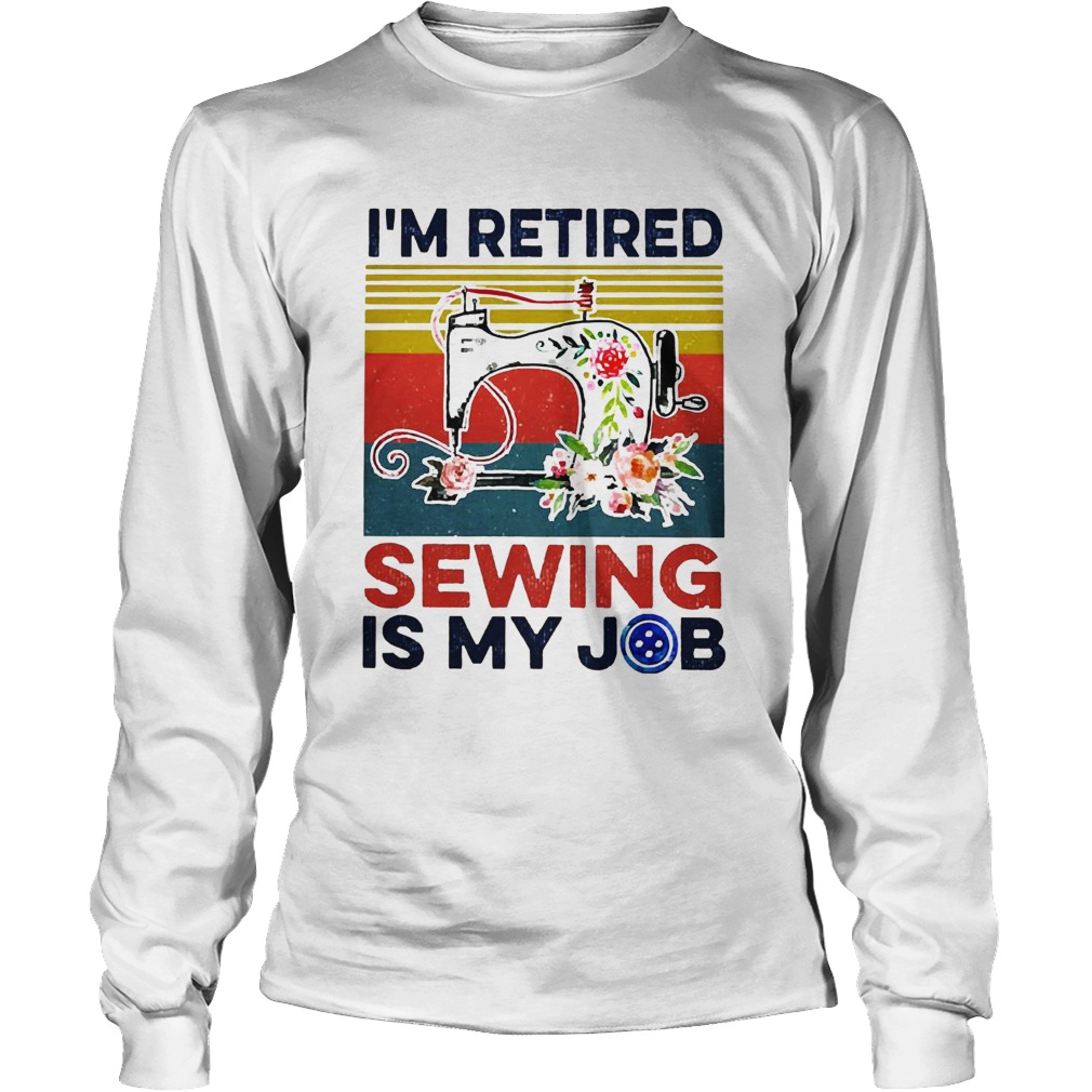 Im Retired Sewing Is My Job Vintage Long Sleeve