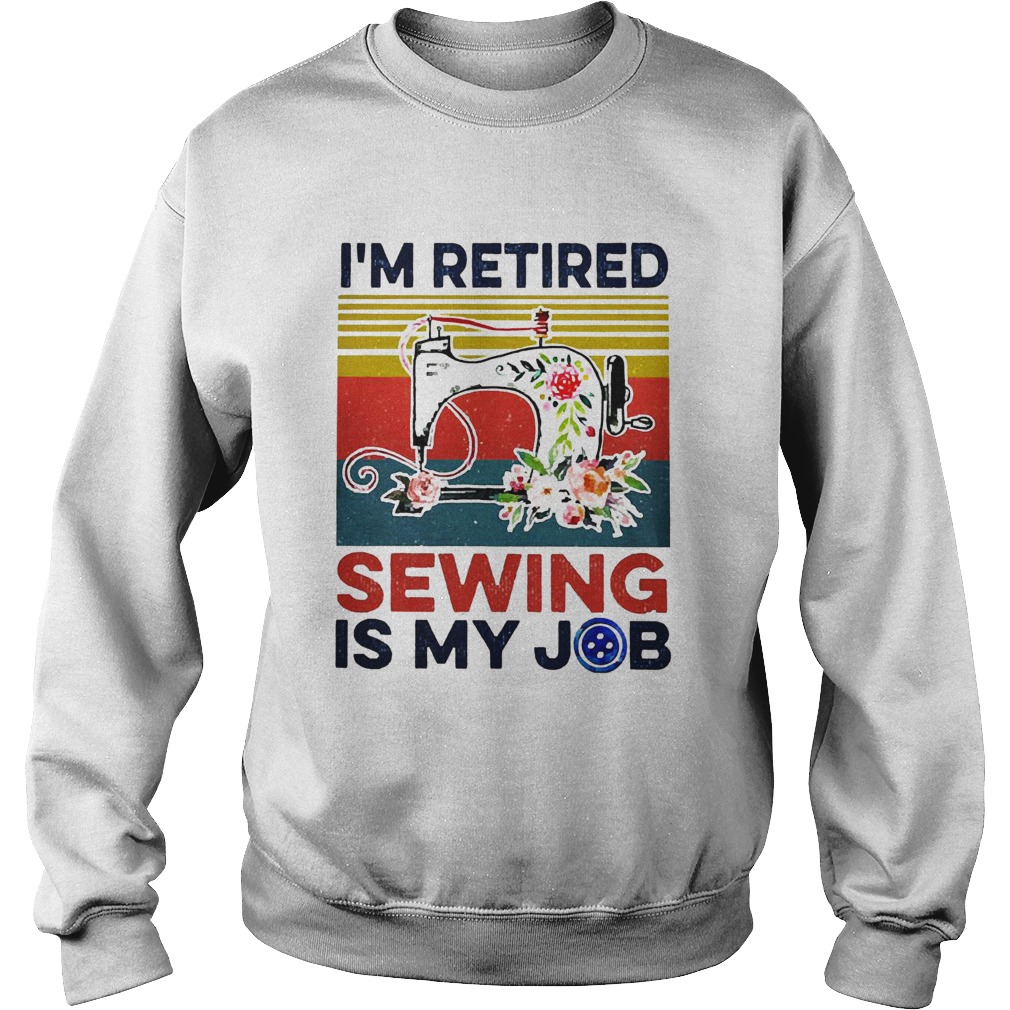 Im Retired Sewing Is My Job Vintage Sweatshirt