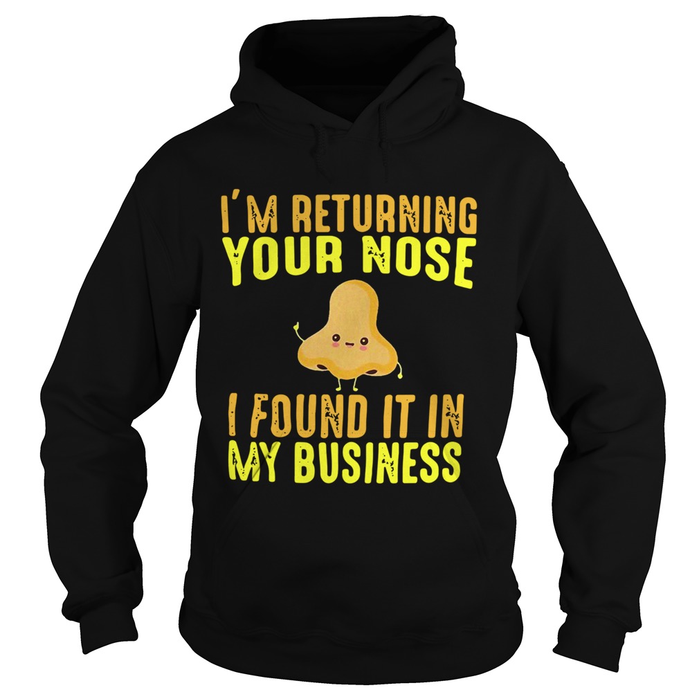 Im Returning Your Nose I Found It In My Business Hoodie