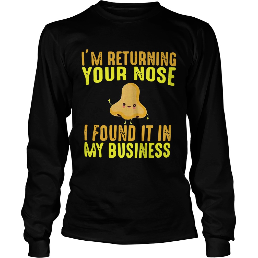 Im Returning Your Nose I Found It In My Business Long Sleeve