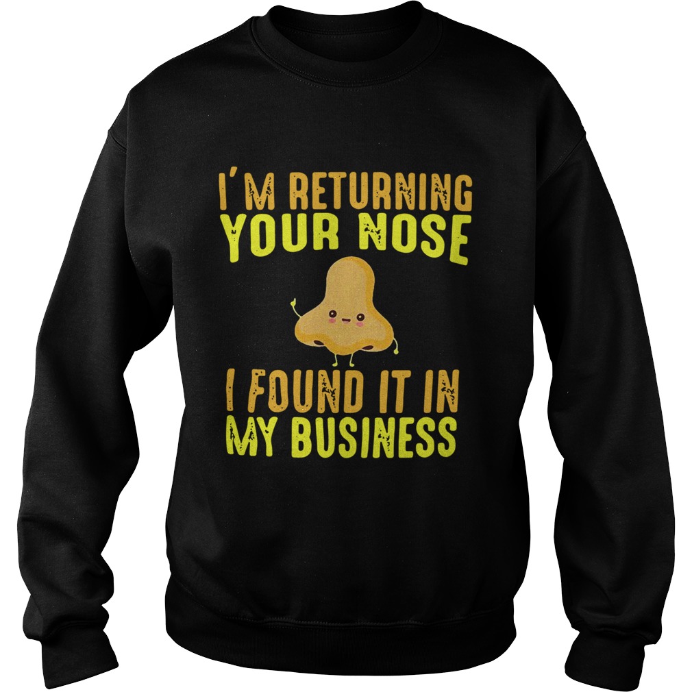 Im Returning Your Nose I Found It In My Business Sweatshirt