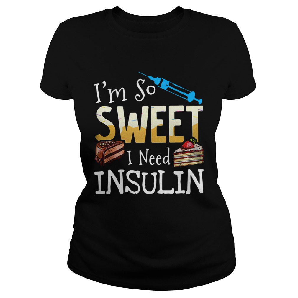 Im So Sweet I Need Insulin Classic Ladies