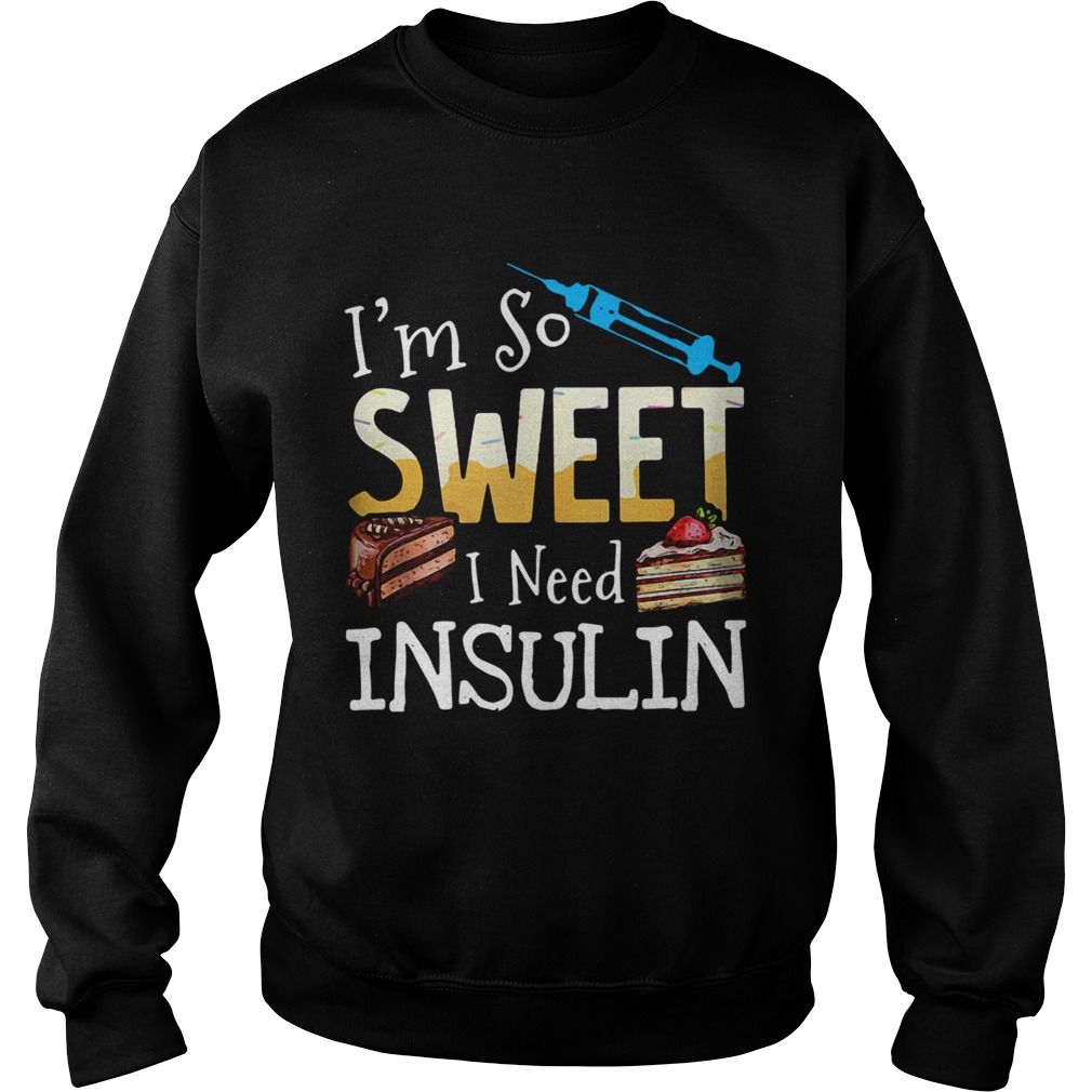 Im So Sweet I Need Insulin Sweatshirt