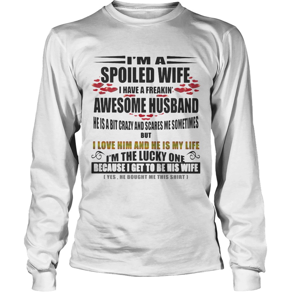 Im a spoiled wife a have a freakin awesome husband i love him and he is my life Im the lucky one b Long Sleeve