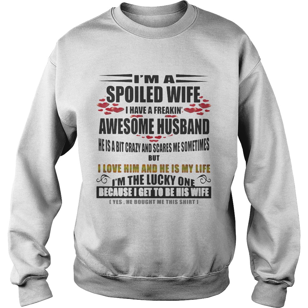 Im a spoiled wife a have a freakin awesome husband i love him and he is my life Im the lucky one b Sweatshirt